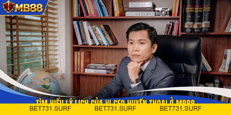 CEO - Bộ Óc Chiến Lược Phía Sau Sự Thành Công Của MB88 - bet731